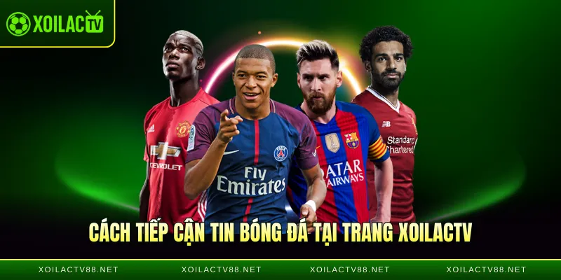 Cách tiếp cận tin bóng đá tại trang XoilacTV