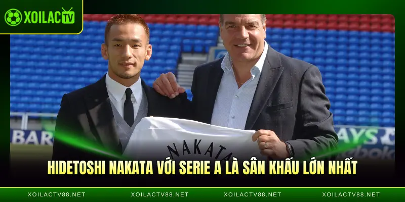 Hidetoshi Nakata với Serie A là sân khấu lớn nhất