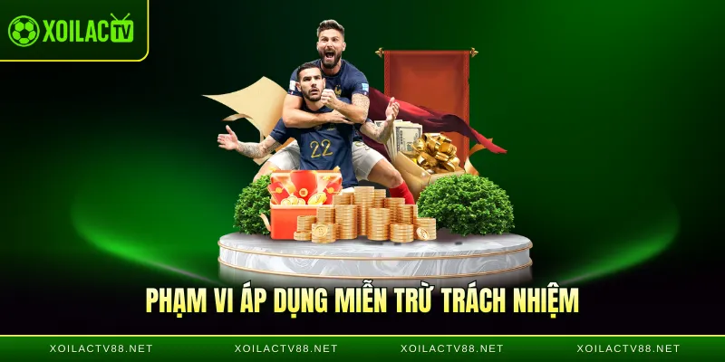 Phạm vi áp dụng miễn trừ trách nhiệm của Xôi Lạc TV