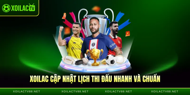 Xoilac cập nhật lịch thi đấu nhanh và chuẩn